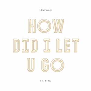 LENZMAN / HOW DID I LET YOU GO FEAT RIYA