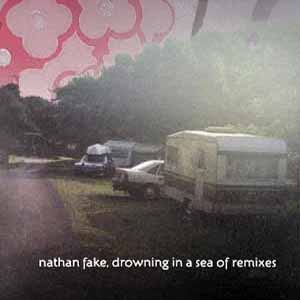 NATHAN FAKE / DROWNING IN A SEA OF REMIXES