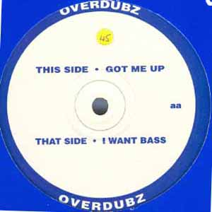 OVERDUBZ / I WANT BASS / GOT ME UP