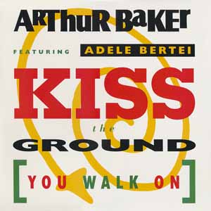ARTHUR BAKER (FEATURING ADELE BERTEI) / KISS THE GROUND (YOU WALK ON)