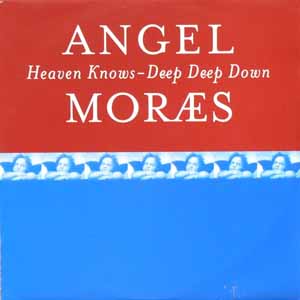 ANGEL MORAES / HEAVEN KNOWS / DEEP DEEP DOWN