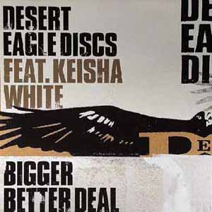 DESERT EAGLE DISCS FEAT. KEISHA WHITE / BIGGER BETTER DEAL