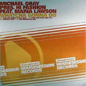 MICHAEL GRAY PRES HI FASHION FT MARIA LAWSON / WHATCHA GONNA DO