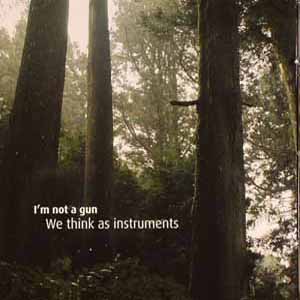 I'M NOT A GUN / WE THINK AS INSTRUMENTS