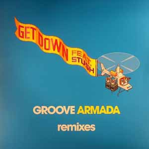 GROOVE ARMADA FEAT STUSH / GET DOWN REMIXES