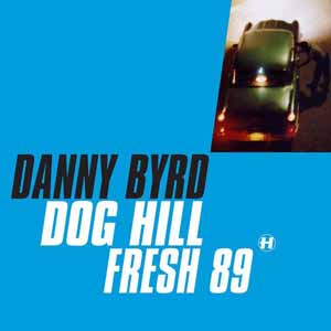 DANNY BYRD / DOG HILL / FRESH 89