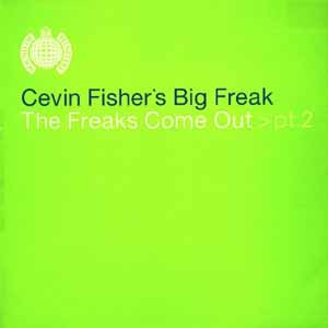 CEVIN FISHER'S BIG FREAK / THE FREAKS COME OUT PT 2