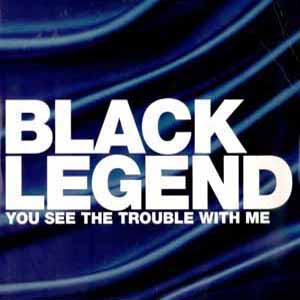 BLACK LEGEND / YOU SEE THE TROUBLE WITH ME