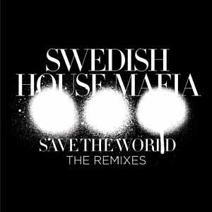 SWEDISH HOUSE MAFIA / SAVE THE WORLD REMIXES