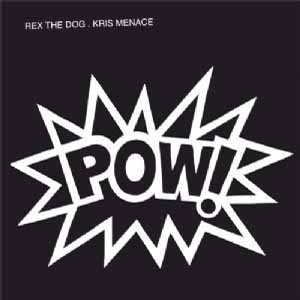 REX THE DOG & KRIS MENACE / POW!