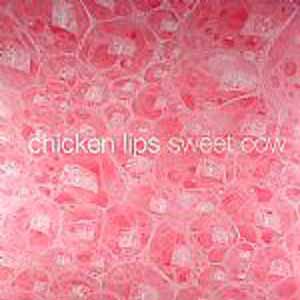 CHICKEN LIPS / SWEET COW