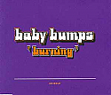 BABY BUMPS / BURNING