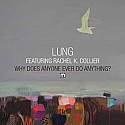 LUNG / WHY DOES ANYONE EVER DO ANYTHING?