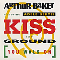 ARTHUR BAKER (FEATURING ADELE BERTEI) / KISS THE GROUND (YOU WALK ON)