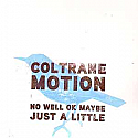 COLTRANE MOTION / NO WELL OK MAYBE JUST A LITTLE