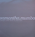 SAMANTHA MUMBA / ALWAYS COME BACK TO YOUR LOVE