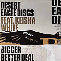 DESERT EAGLE DISCS FEAT. KEISHA WHITE / BIGGER BETTER DEAL