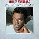 LUTHER VANDROSS / FOREVER, FOR ALWAYS, FOR LOVE