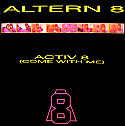 ALTERN 8 / ACTIV 8 (COME WITH ME)