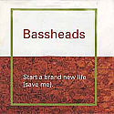 BASSHEADS / START A BRAND NEW LIFE (SAVE ME)