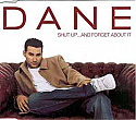DANE / SHUT UP ...AND FORGET ABOUT IT