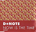 D*NOTE / NOW IS THE TIME