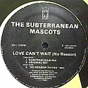THE SUBTERRANEAN MASCOTS / LOVE CAN'T WAIT (NO REASON)